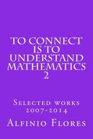 To Connect Is to Understand Mathematics 2 : Selected Works 2007-2014 1496123956 Book Cover