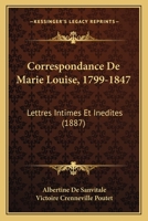 Correspondance De Marie Louise, 1799-1847: Lettres Intimes Et Inedites (1887) 116034888X Book Cover
