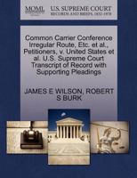 Common Carrier Conference Irregular Route, Etc. et al., Petitioners, v. United States et al. U.S. Supreme Court Transcript of Record with Supporting Pleadings 1270664174 Book Cover