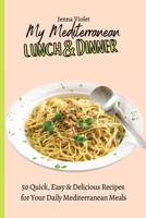 My Mediterranean Lunch & Dinner: 50 Quick, Easy & Delicious Recipes for Your Daily Mediterranean Meals 1802696407 Book Cover