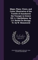 Maps, Plans, Views, and Coins, Illustrative of the Travels of Anacharsis the Younger in Greece [Of J.J. Barthélemy. by J.D. Barbié Du Bocage, Tr. by W. Beaumont]. 134107501X Book Cover