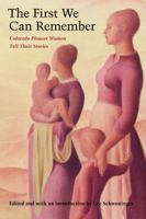The First We Can Remember: Colorado Pioneer Women Tell Their Stories 0803235151 Book Cover