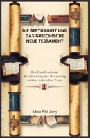DIE SEPTUAGINT UND DAS GRIECHISCHE NEUE TESTAMENT: Ein Handbuch zur Erschließung der Bedeutung antiker biblischer Texte (German Edition) B0DPVFYL3B Book Cover