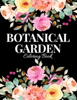 Botanical Garden Coloring Book: An Adult Coloring Book with Flower Collection, Bouquets, Wreaths, Swirls, Floral, Patterns, Stress Relieving Flower Designs for Relaxation B08N9KNNJ6 Book Cover