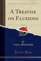 A treatise of fluxions. In two books. By Colin MacLaurin, ... Volume 1 of 2 1017677115 Book Cover
