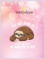 SketchBook: Ill Get Over It I Just Gotta Be Dramatic First Funny Sloth Unicorn Blank Unlined SketchBook for Kids and Girls XL Marple SketchBook 100+ Pages of 8.5x11 Sketching and Doodling 1677164859 Book Cover