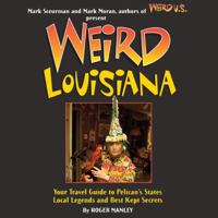 Weird Louisiana: Your Travel Guide to the Pelican State's Local Legends and Best Kept Secrets (Weird) 1402745540 Book Cover