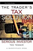 The Trader's Tax Solution: Money-Saving Strategies for the Serious Investor (Wiley Trading Advantage Series) 0471370045 Book Cover