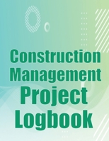 Construction Management Project Logbook: Construction Site Tracker to Record Workforce, Tasks, Schedules, Construction Daily Report and More for Chief Engineer 3986088245 Book Cover