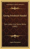 Georg Friedrich H�ndel: Sein Leben Und Seine Werke 1016959249 Book Cover