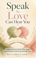 Speak So Love Can Hear You: Simple Conversations That Heal Relationships Instead of Hurting Them (The Inner Alignment Series) B0HC349VHP Book Cover