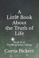A Little Book About the Truth of Life: Book II of the Revelation Trilogy B0C5YYP8BR Book Cover