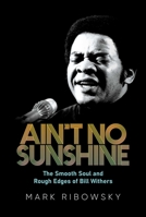 Ain't No Sunshine: The Smooth Soul and Rough Edges of Bill Withers 163758542X Book Cover