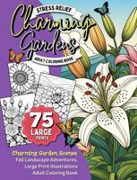 Charming Gardens Stress Relief Adult Coloring Book: 75 Large Print Designs of Rustic and Cozy Cottages, Blooming Flowers, and Countryside Landscapes ... and Mindfulness (Nature-Inspired Mindfulness) B0DVH3BZNB Book Cover