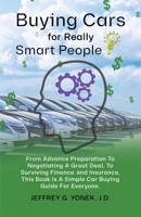 Buying Cars for Really Smart People: From Advance Preparation To Negotiating A Great Deal, To Surviving Finance and Insurance, This Book Is A Simple Car Buying Guide For Everyone. B0B2N51BCB Book Cover