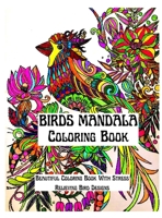 Mandala Birds Coloring Book: An Amazing Mandala Birds Coloring Book Featuring one of the World's Most Beautiful Mandalas for Stress Relief and Relaxation: Awesome Birds Coloring Book 1326585134 Book Cover