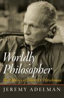 Worldly Philosopher: The Odyssey of Albert O. Hirschman 0691155674 Book Cover