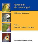 Papageien als Heimvögel, Band 2: Erziehung - Alltag - Verhalten 383347520X Book Cover