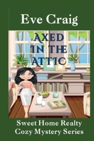 Axed in the Attic: Sweet Home Realty Cozy Mystery Series B0C9S149JM Book Cover