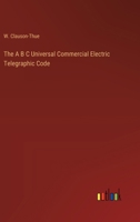 The A B C Universal Commercial Electric Telegraphic Code 3368181491 Book Cover