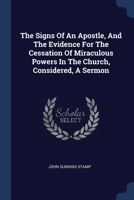 The Signs Of An Apostle, And The Evidence For The Cessation Of Miraculous Powers In The Church, Considered, A Sermon... - Primary Source Edition 1377274268 Book Cover