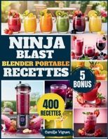 Ninja Blast Blender Portable Recettes: Plus de 400 recettes saines et savoureuses pour toute la famille – des boissons aux desserts, en toute simplicité (French Edition) B0GWR15P4P Book Cover