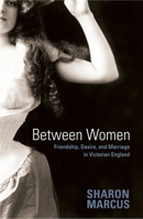 Between Women: Friendship, Desire, and Marriage in Victorian England 0691128359 Book Cover