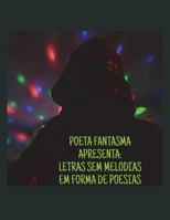 POETA FANTASMA APRESENTA: LETRAS SEM MELODIAS EM FORMA DE POESIAS (POESIAS AUTORAIS) 1717729843 Book Cover