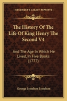 The History Of The Life Of King Henry The Second V4: And The Age In Which He Lived, In Five Books 1165134179 Book Cover