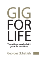 Gig for Life: The Ultimate No Bullshit Guide for Musicians 1544536925 Book Cover