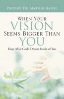 When Your Vision Seems Bigger Than You: Keep Alive God's Dream Inside of You 1490705414 Book Cover