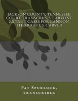 Jackson County, Tennessee Court Transcripts: Earliest Extant Cases for Cannon Through J. S. Carver 1480213764 Book Cover