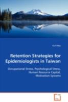Retention Strategies for Epidemiologists in Taiwan: Occupational Stress, Psychological Stress, Human Resource Capital, Motivation Systems 3639114205 Book Cover