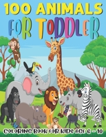 100 Animals For Toddler Coloring Book For Kids Age 6 - 10: Educational Gift For Kids Who Love Animals In Birthday Party From Father Mother Sister Brother And Teacher null Book Cover