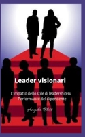 Leader visionari: L'impatto dello stile di leadership su Performance del dipendente B0BBY1PR8B Book Cover