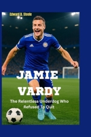 Jamie Vardy: The Relentless Underdog Who Refused To Quit B0FNKHT6YX Book Cover