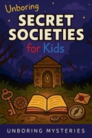 Unboring Secret Societies for Kids B0GZ56D4HT Book Cover