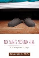 No Saints Around Here: A Caregiver's Days 0816692866 Book Cover