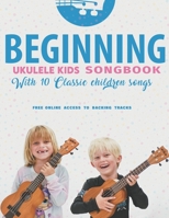Beginning Ukulele Kids Songbook Learn And Play 10 Classic Children Songs: Uke Like The Pros 1735969281 Book Cover