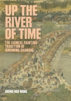 Up the River of Time: The Chinese Painting Tradition of Qingming Shanghe 0674302613 Book Cover