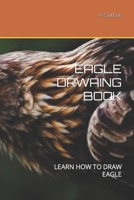 EAGLE DRWAING BOOK: LEARN HOW TO DRAW EAGLE B09TF6S86F Book Cover