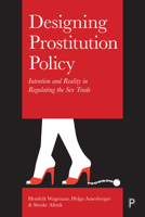 Designing Prostitution Policy: Intention and Reality in Regulating the Sex Trade 1447324242 Book Cover