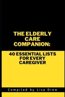 The Elderly Care Companion: Essential Lists for Every Caregiver B0CKHKJM5M Book Cover
