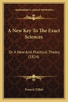 A New Key To The Exact Sciences: Or A New And Practical Theory (1824) 143746193X Book Cover