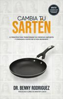 Cambia Tu Sartén: 21 Principios Para Transformar Tus Creencias Limitantes Y Disfrutar De Una Vida Abundante (Spanish Edition) 0578951290 Book Cover