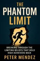 The Phantom Limit: Breaking Through the Limiting Beliefs That Hold High Achievers Back B0G3KX7QW7 Book Cover