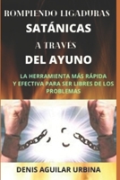 Rompiendo Ligaduras Sat?nicas a Trav?s Del Ayuno : El Poder at?mico Por Medio Del Ayuno 1982900954 Book Cover