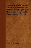 The Book of the Home - An Encyclopaedia of All Matters Relating to the House and Household Management - Vol III 1446528413 Book Cover