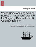 Vegas Reise omkring Asia og Europa ... Autoriseret Udgave for Norge og Danmark ved B. Geelmuyden, etc. Forste Del 1241438145 Book Cover