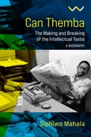 Can Themba: The Making And Breaking Of The Intellectual Tsotsi, A Biography 1776147324 Book Cover
